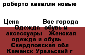 роберто кавалли новые  › Цена ­ 5 500 - Все города Одежда, обувь и аксессуары » Женская одежда и обувь   . Свердловская обл.,Каменск-Уральский г.